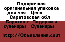 Подарочная оригинальная упаковка для чая › Цена ­ 750 - Саратовская обл., Саратов г. Подарки и сувениры » Сувениры   